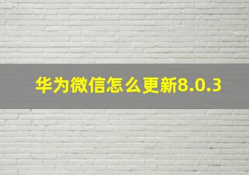 华为微信怎么更新8.0.3