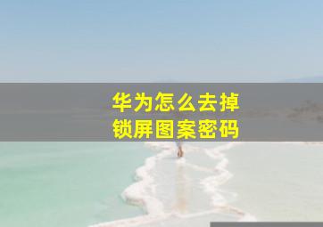 华为怎么去掉锁屏图案密码