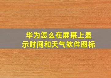 华为怎么在屏幕上显示时间和天气软件图标