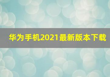 华为手机2021最新版本下载