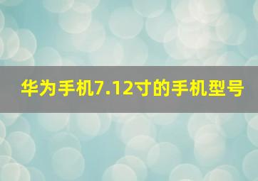 华为手机7.12寸的手机型号