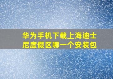 华为手机下载上海迪士尼度假区哪一个安装包