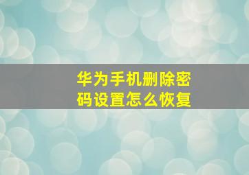 华为手机删除密码设置怎么恢复