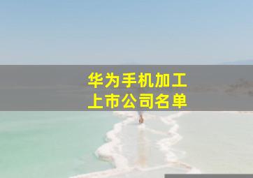 华为手机加工上市公司名单