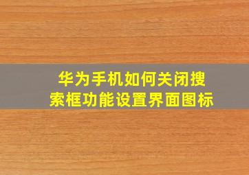 华为手机如何关闭搜索框功能设置界面图标