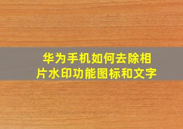 华为手机如何去除相片水印功能图标和文字