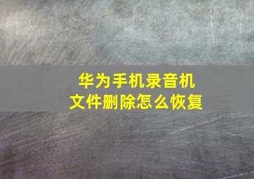 华为手机录音机文件删除怎么恢复