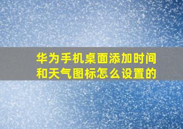 华为手机桌面添加时间和天气图标怎么设置的