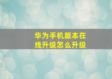 华为手机版本在线升级怎么升级