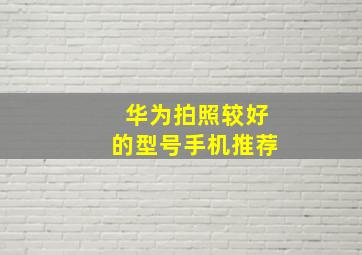 华为拍照较好的型号手机推荐