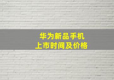 华为新品手机上市时间及价格