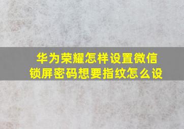 华为荣耀怎样设置微信锁屏密码想要指纹怎么设