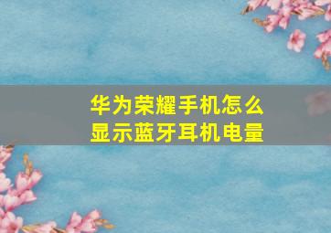 华为荣耀手机怎么显示蓝牙耳机电量