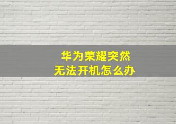 华为荣耀突然无法开机怎么办