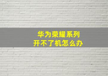 华为荣耀系列开不了机怎么办