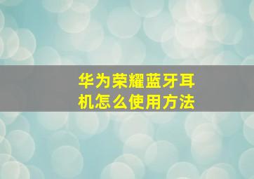 华为荣耀蓝牙耳机怎么使用方法