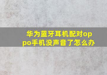 华为蓝牙耳机配对oppo手机没声音了怎么办