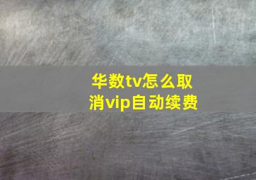 华数tv怎么取消vip自动续费