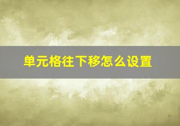 单元格往下移怎么设置