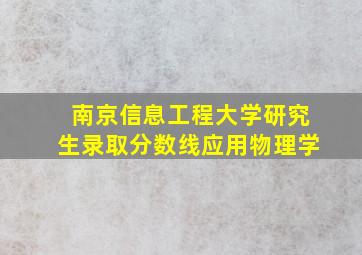 南京信息工程大学研究生录取分数线应用物理学