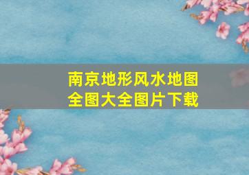 南京地形风水地图全图大全图片下载