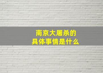 南京大屠杀的具体事情是什么