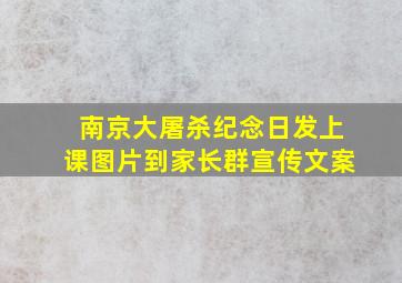 南京大屠杀纪念日发上课图片到家长群宣传文案