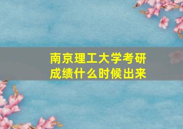 南京理工大学考研成绩什么时候出来