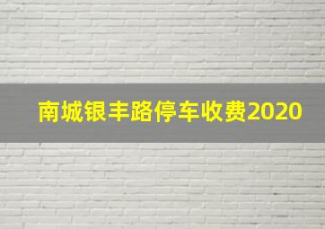 南城银丰路停车收费2020