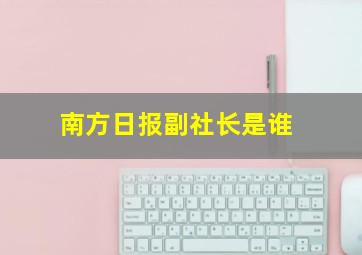 南方日报副社长是谁