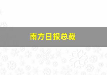 南方日报总裁