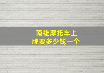 南雄摩托车上牌要多少钱一个