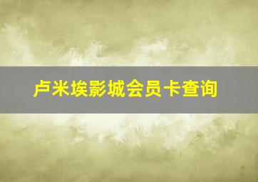 卢米埃影城会员卡查询