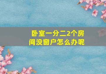 卧室一分二2个房间没窗户怎么办呢