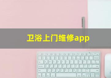 卫浴上门维修app