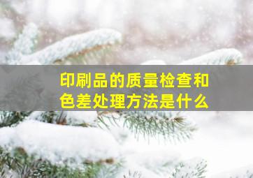 印刷品的质量检查和色差处理方法是什么