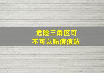 危险三角区可不可以贴痘痘贴