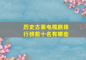 历史古装电视剧排行榜前十名有哪些