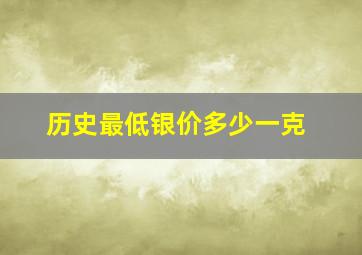 历史最低银价多少一克