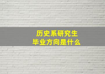 历史系研究生毕业方向是什么