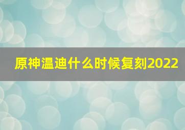 原神温迪什么时候复刻2022