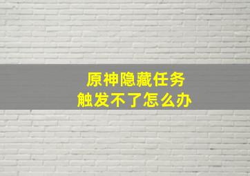 原神隐藏任务触发不了怎么办