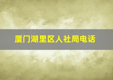 厦门湖里区人社局电话