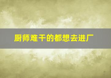 厨师难干的都想去进厂