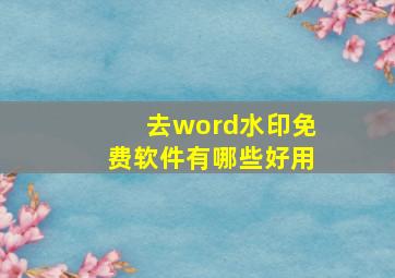 去word水印免费软件有哪些好用