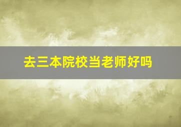 去三本院校当老师好吗