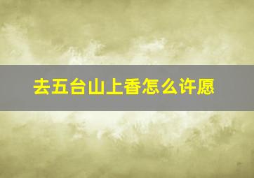 去五台山上香怎么许愿