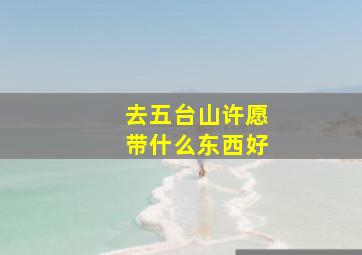 去五台山许愿带什么东西好