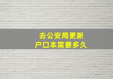 去公安局更新户口本需要多久