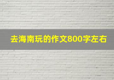 去海南玩的作文800字左右